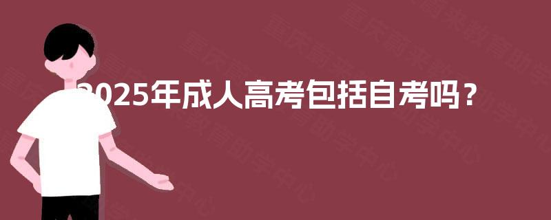 2025年成人高考包括自考吗？