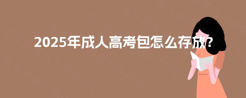 2025年成人高考包怎么存放？