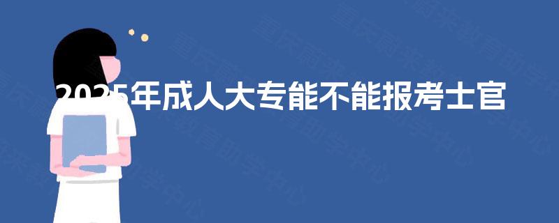 2025年成人大专能不能报考士官