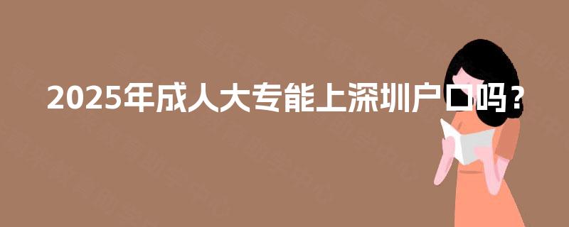 2025年成人大专能上深圳户口吗？