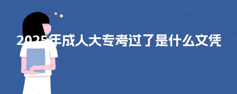 2025年成人大专考过了是什么文凭