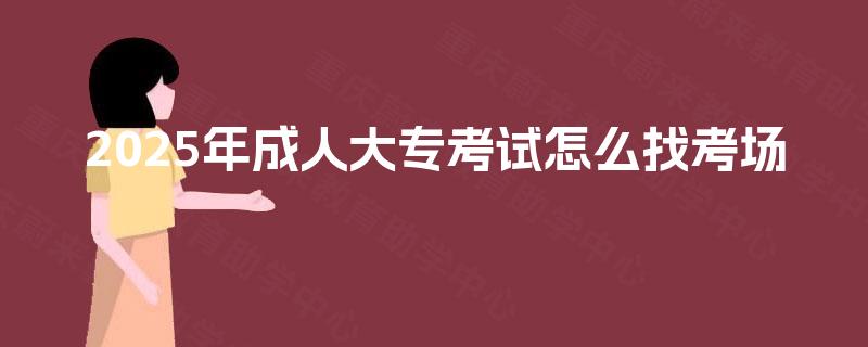 2025年成人大专考试怎么找考场