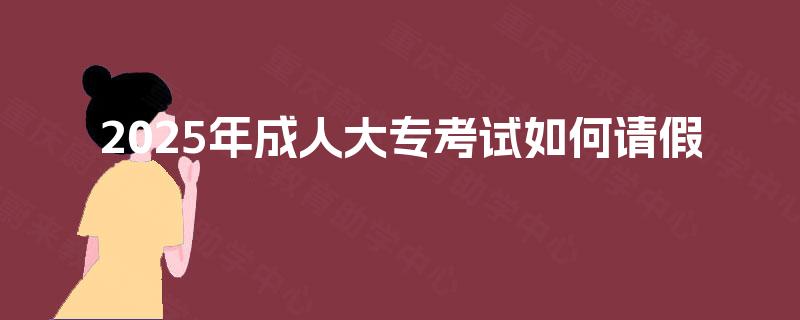 2025年成人大专考试如何请假