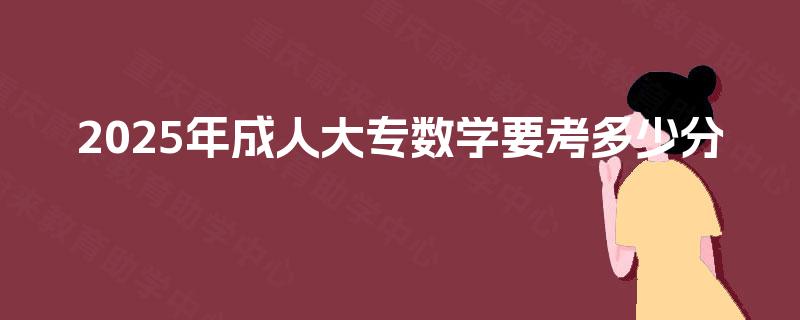 2025年成人大专数学要考多少分