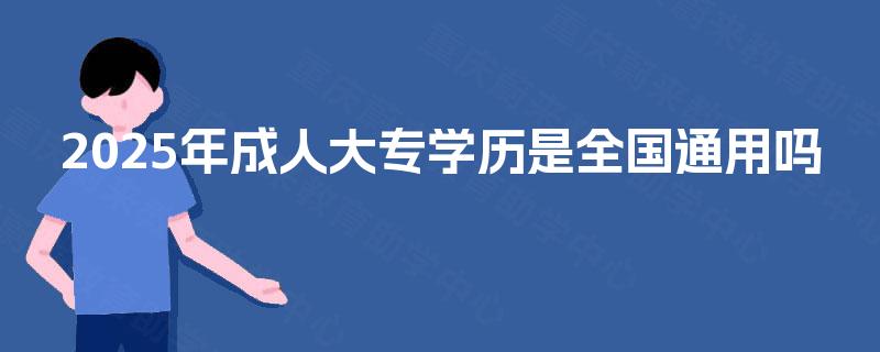2025年成人大专学历是全国通用吗