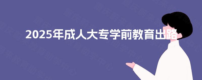2025年成人大专学前教育出路