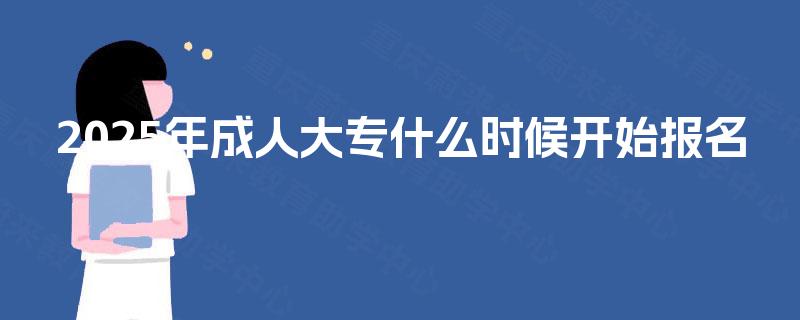 2025年成人大专什么时候开始报名