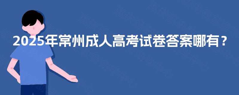 2025年常州成人高考试卷答案哪有？