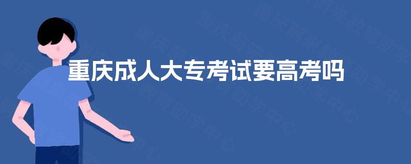重庆成人大专考试要高考吗
