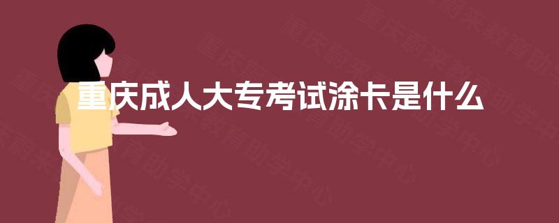 重庆成人大专考试涂卡是什么