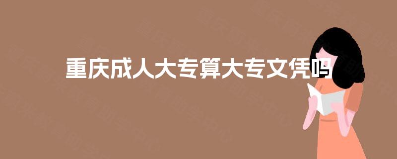 重庆成人大专算大专文凭吗