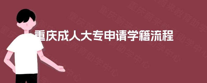 重庆成人大专申请学籍流程