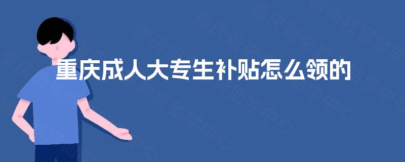 重庆成人大专生补贴怎么领的
