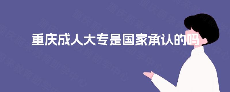 重庆成人大专是国家承认的吗