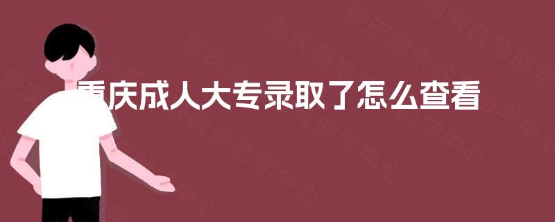 重庆成人大专录取了怎么查看