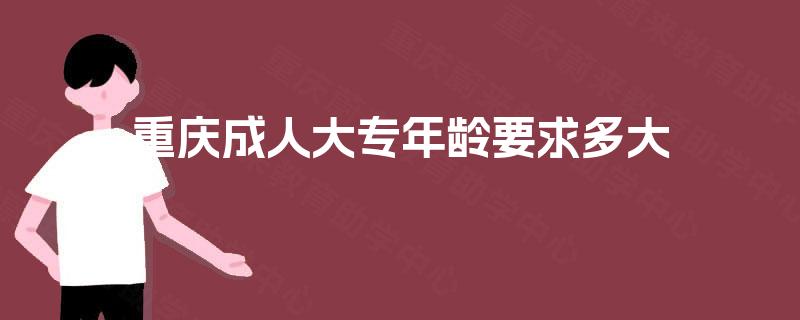 重庆成人大专年龄要求多大