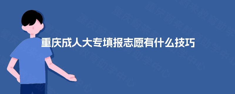 重庆成人大专填报志愿有什么技巧