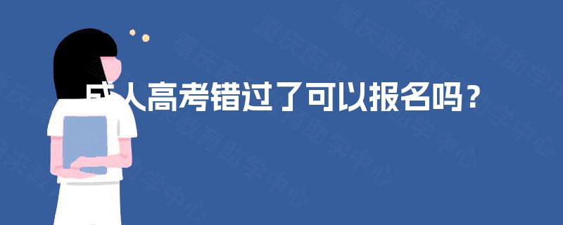成人高考错过了可以报名吗？