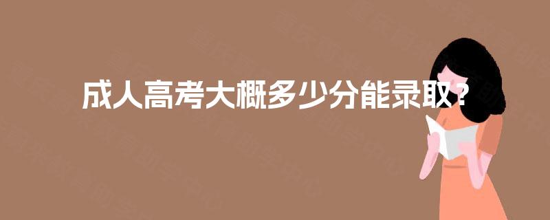 成人高考大概多少分能录取？