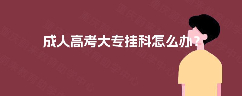 成人高考大专挂科怎么办？