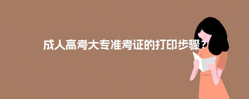 成人高考大专准考证的打印步骤？