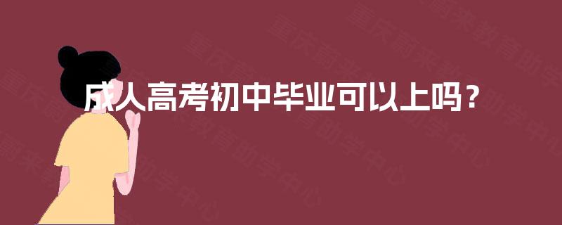 成人高考初中毕业可以上吗？