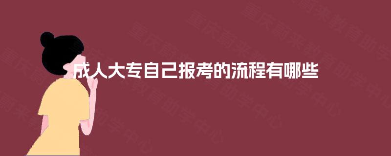成人大专自己报考的流程有哪些