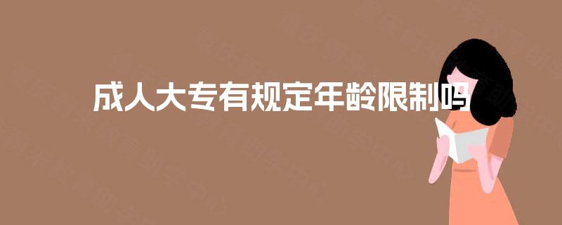 成人大专有规定年龄限制吗