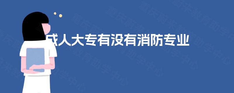 成人大专有没有消防专业