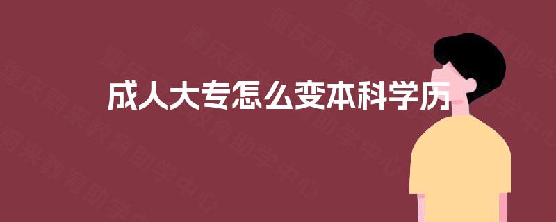 成人大专怎么变本科学历