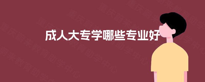 成人大专学哪些专业好