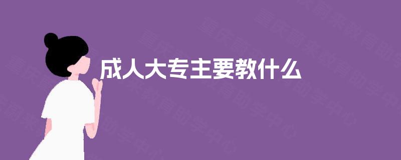 成人大专主要教什么