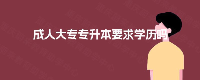 成人大专专升本要求学历吗