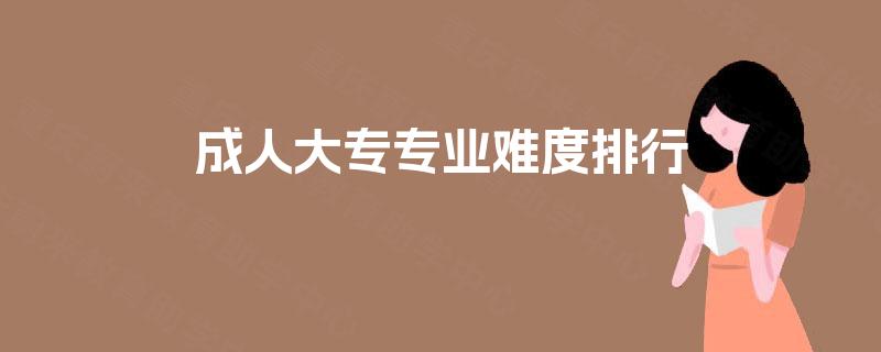 成人大专专业难度排行