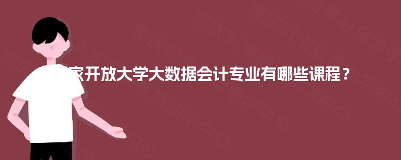 国家开放大学大数据会计专业有哪些课程？