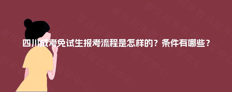 四川成考免试生报考流程是怎样的？条件有哪些？