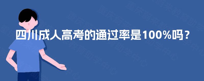 四川成人高考的通过率是100%吗？