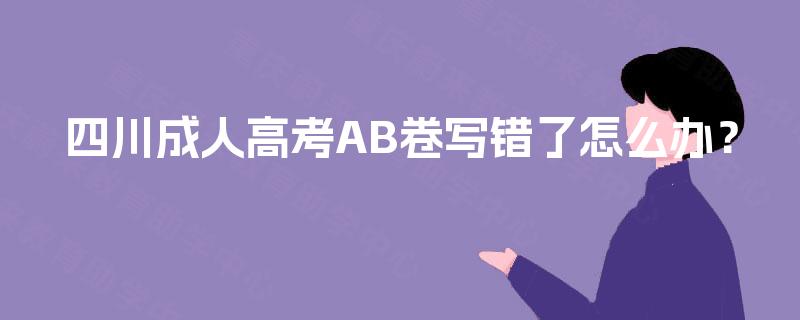 四川成人高考AB卷写错了怎么办？