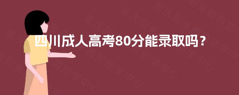 四川成人高考80分能录取吗？