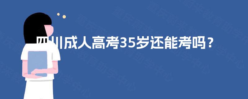 四川成人高考35岁还能考吗？