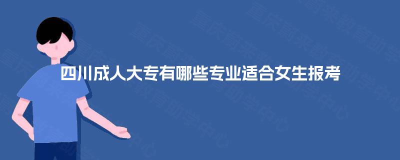 四川成人大专有哪些专业适合女生报考