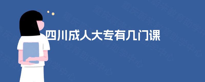 四川成人大专有几门课