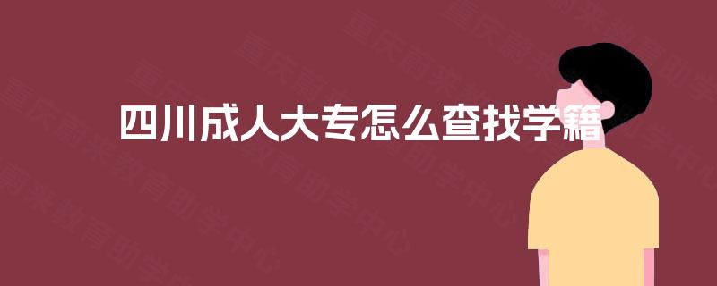四川成人大专怎么查找学籍
