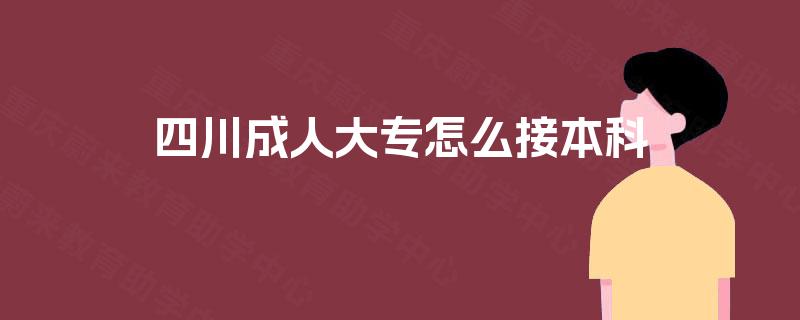 四川成人大专怎么接本科