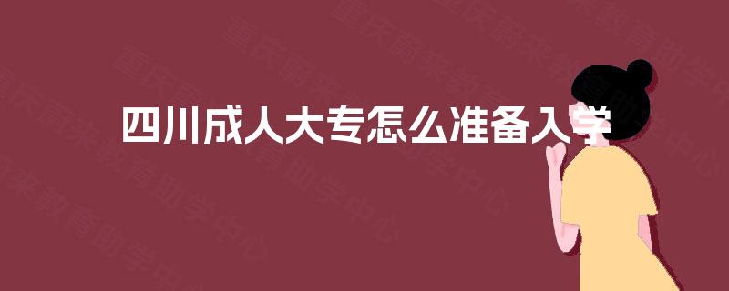 四川成人大专怎么准备入学