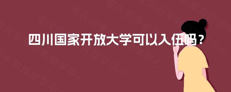 四川国家开放大学可以入伍吗？