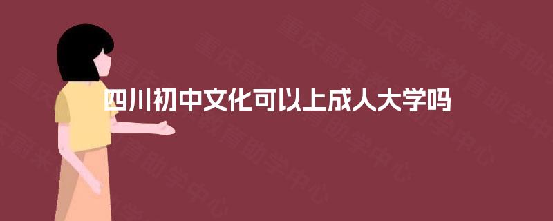 四川初中文化可以上成人大学吗