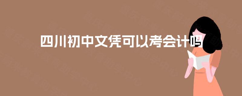四川初中文凭可以考会计吗