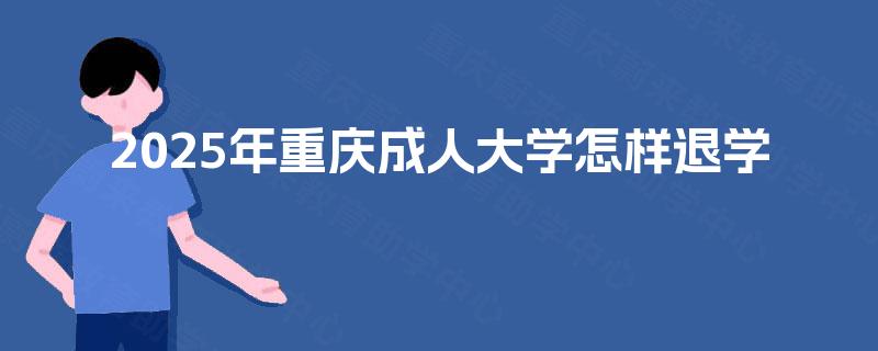 2025年重庆成人大学怎样退学