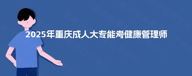2025年重庆成人大专能考健康管理师